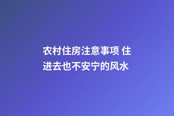 农村住房注意事项 住进去也不安宁的风水